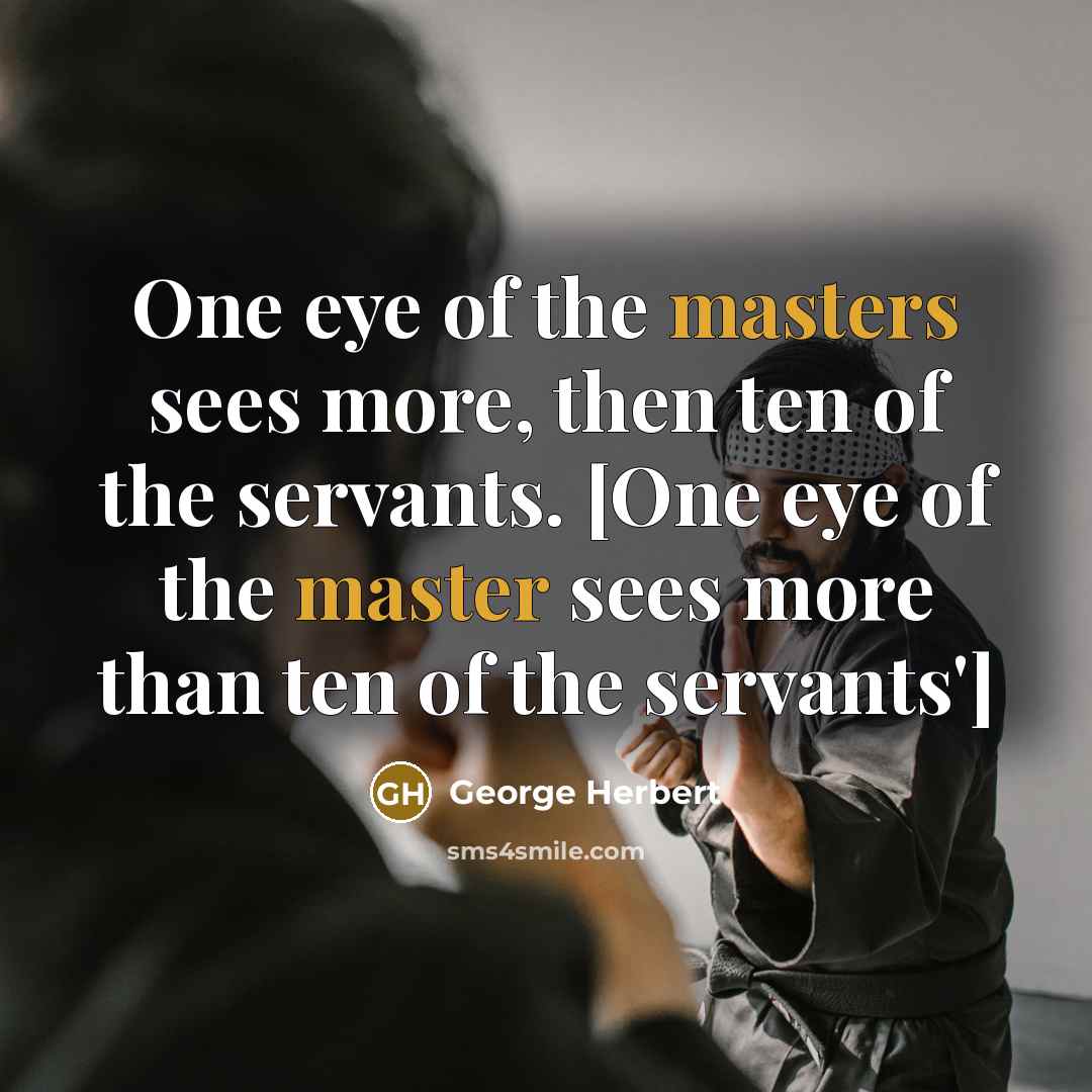 “One eye of the masters sees more, then ten of the servants. [One eye of the master sees more than ten of the servants']” quote by George Herbert