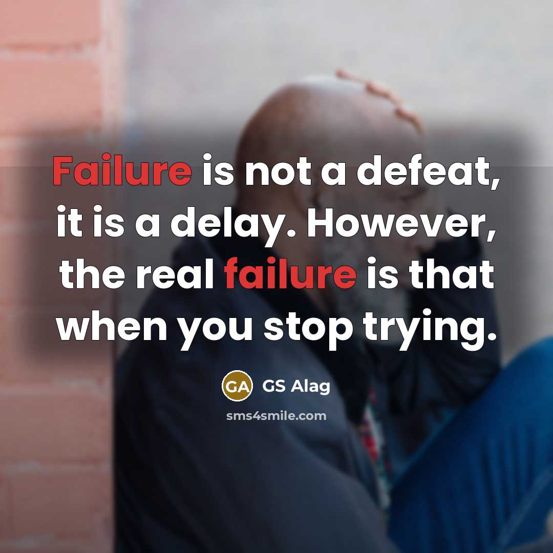 “Failure is not a defeat, it is a delay. However, the real failure is that when you stop trying.” quote by GS Alag
