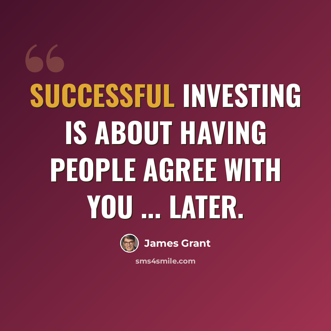“Successful investing is about having people agree with you ... later.” quote by James Grant