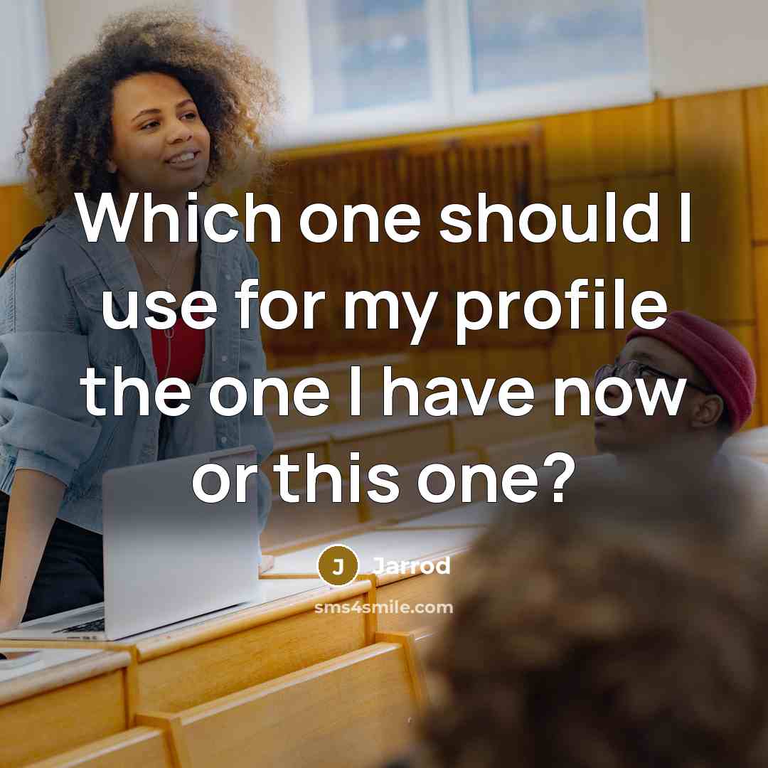 “Which one should I use for my profile the one I have now or this one?” quote by Jarrod