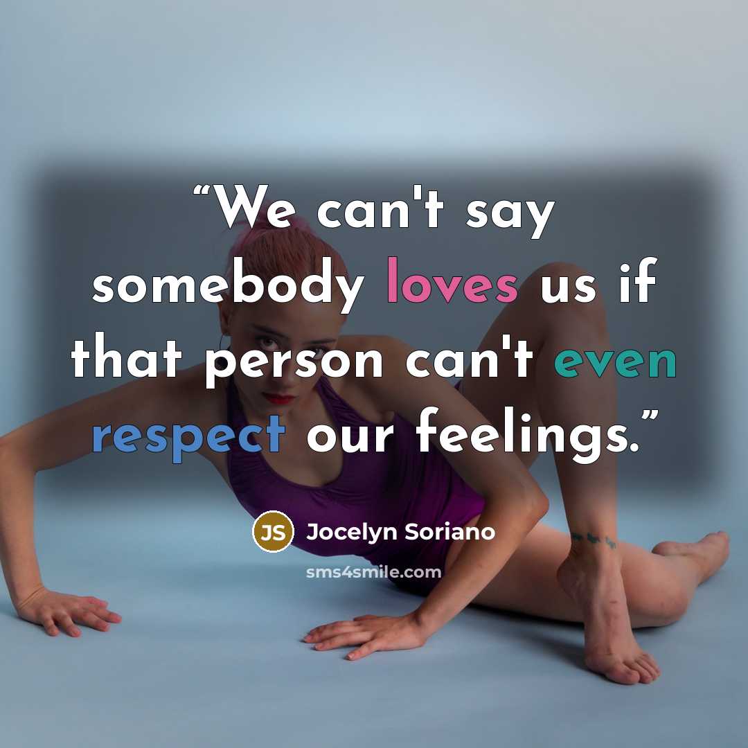“We can't say somebody loves us if that person can't even respect our feelings.” quote by Jocelyn Soriano