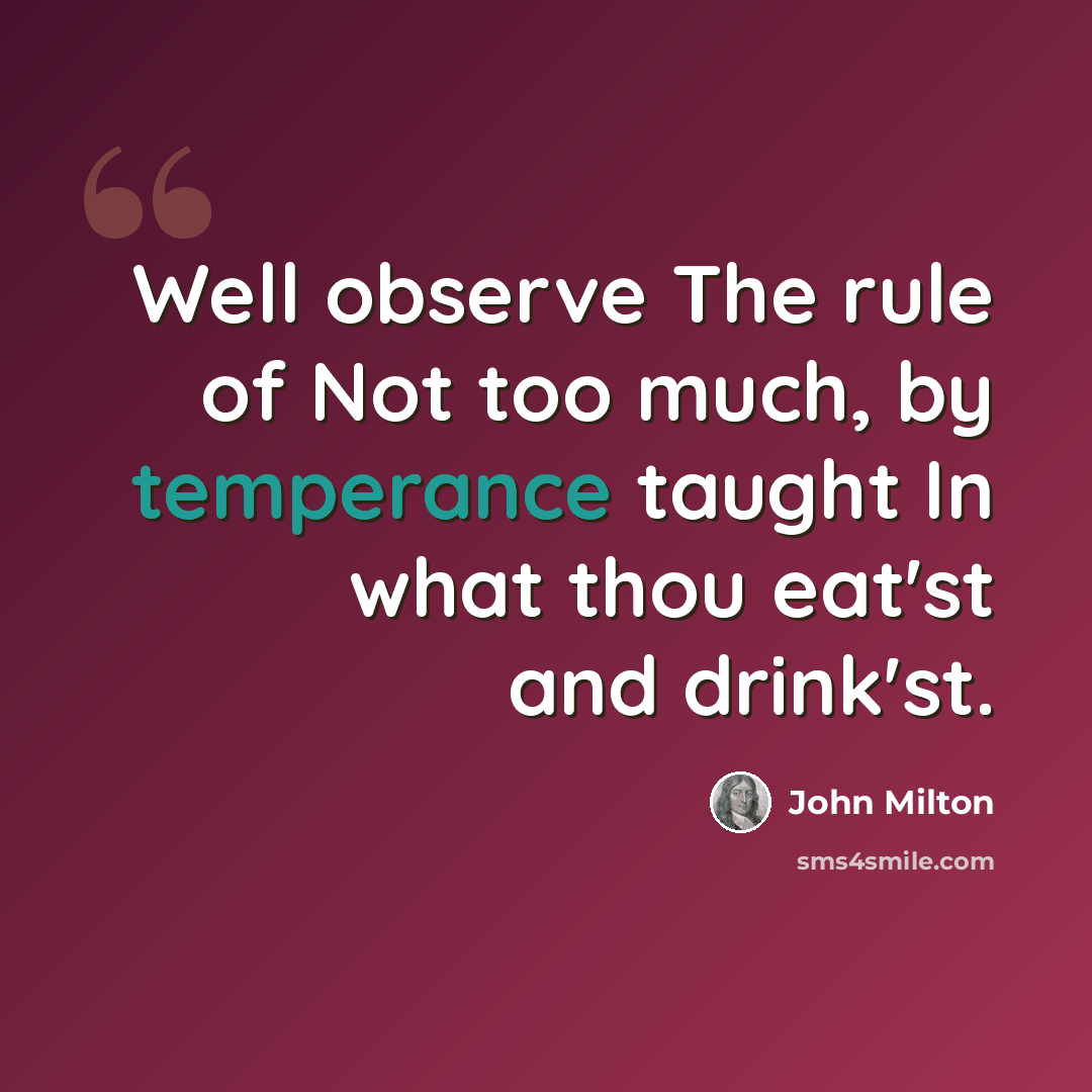 “Well observe The rule of Not too much, by temperance taught In what thou eat'st and drink'st.” quote by John Milton