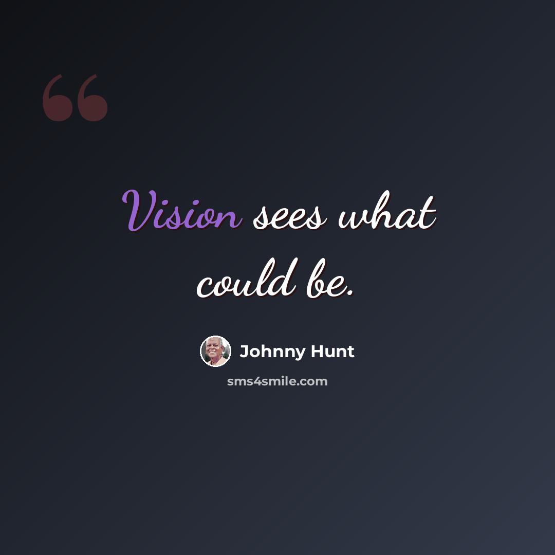 “Vision sees what could be.” quote by Johnny Hunt