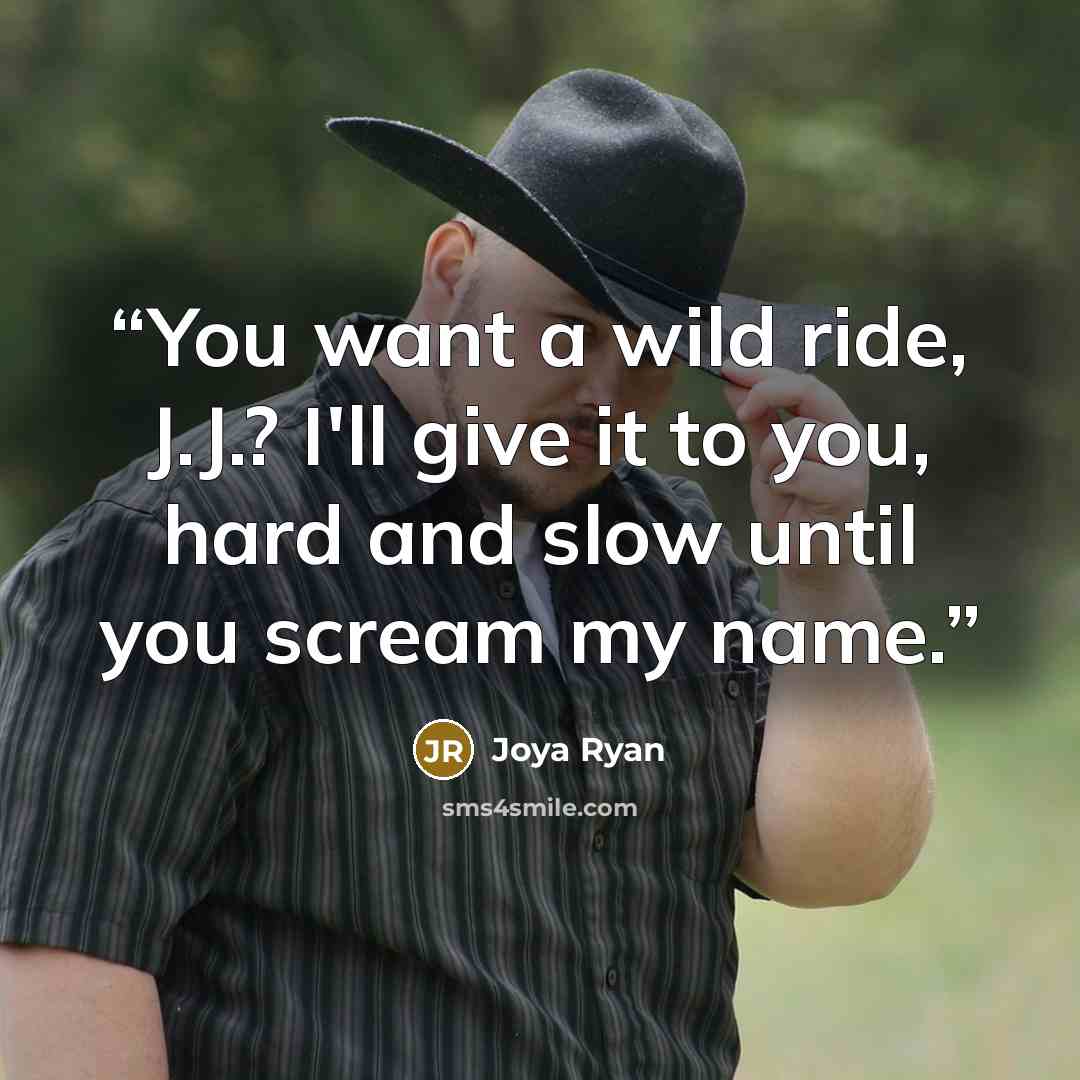 “You want a wild ride, J.J.? I'll give it to you, hard and slow until you scream my name.” quote by Joya Ryan