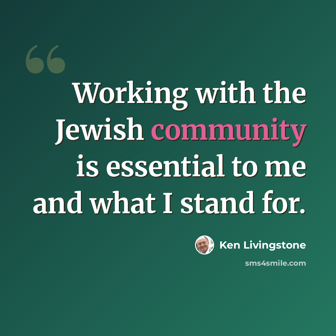 “Working with the Jewish community is essential to me and what I stand for.” quote by Ken Livingstone