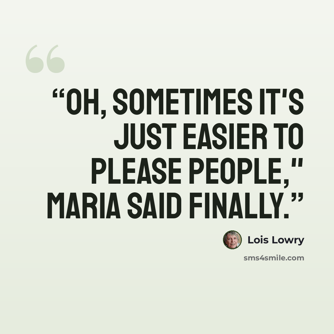 “Oh, sometimes it's just easier to please people," Maria said finally.” quote by Lois Lowry