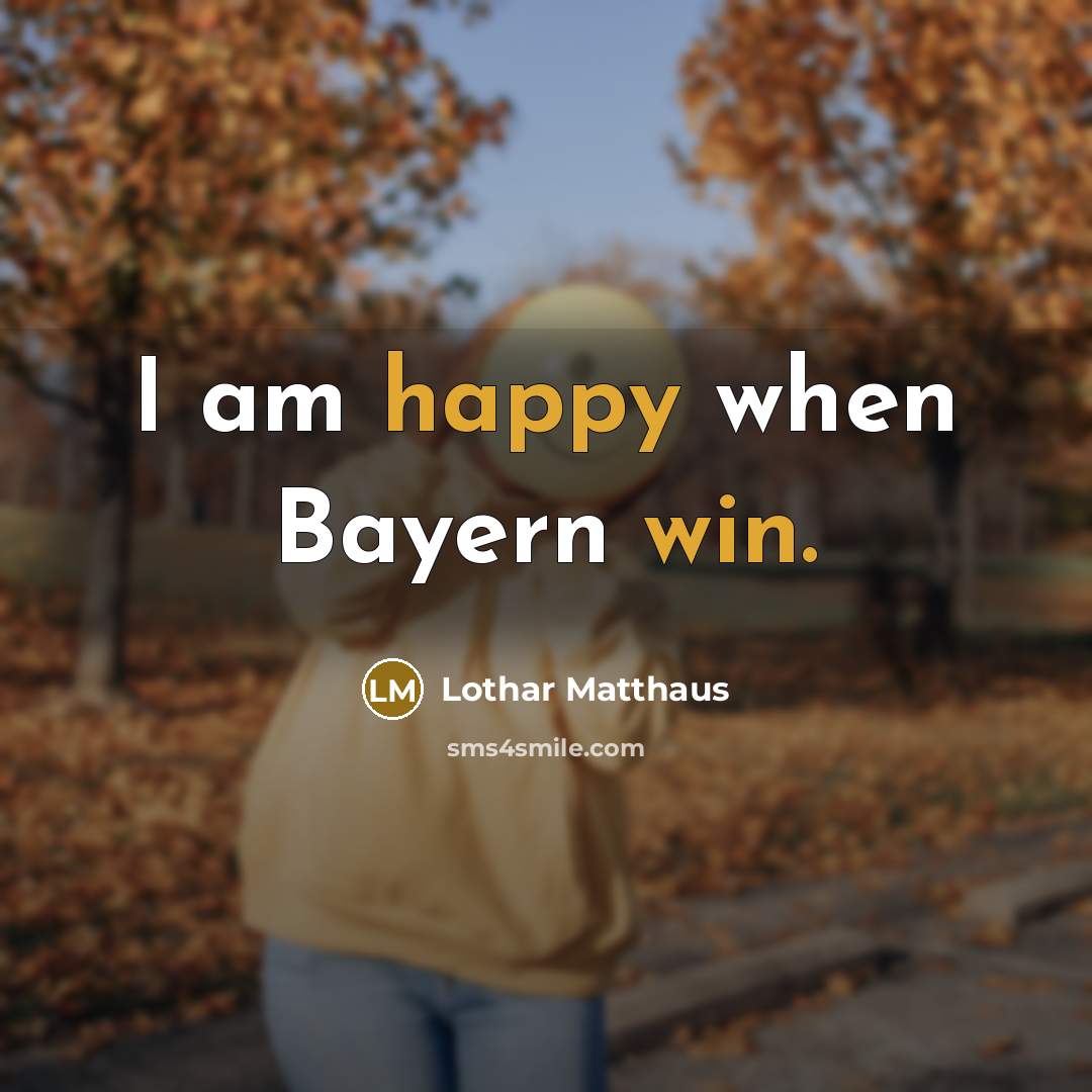 “I am happy when Bayern win.” quote by Lothar Matthaus