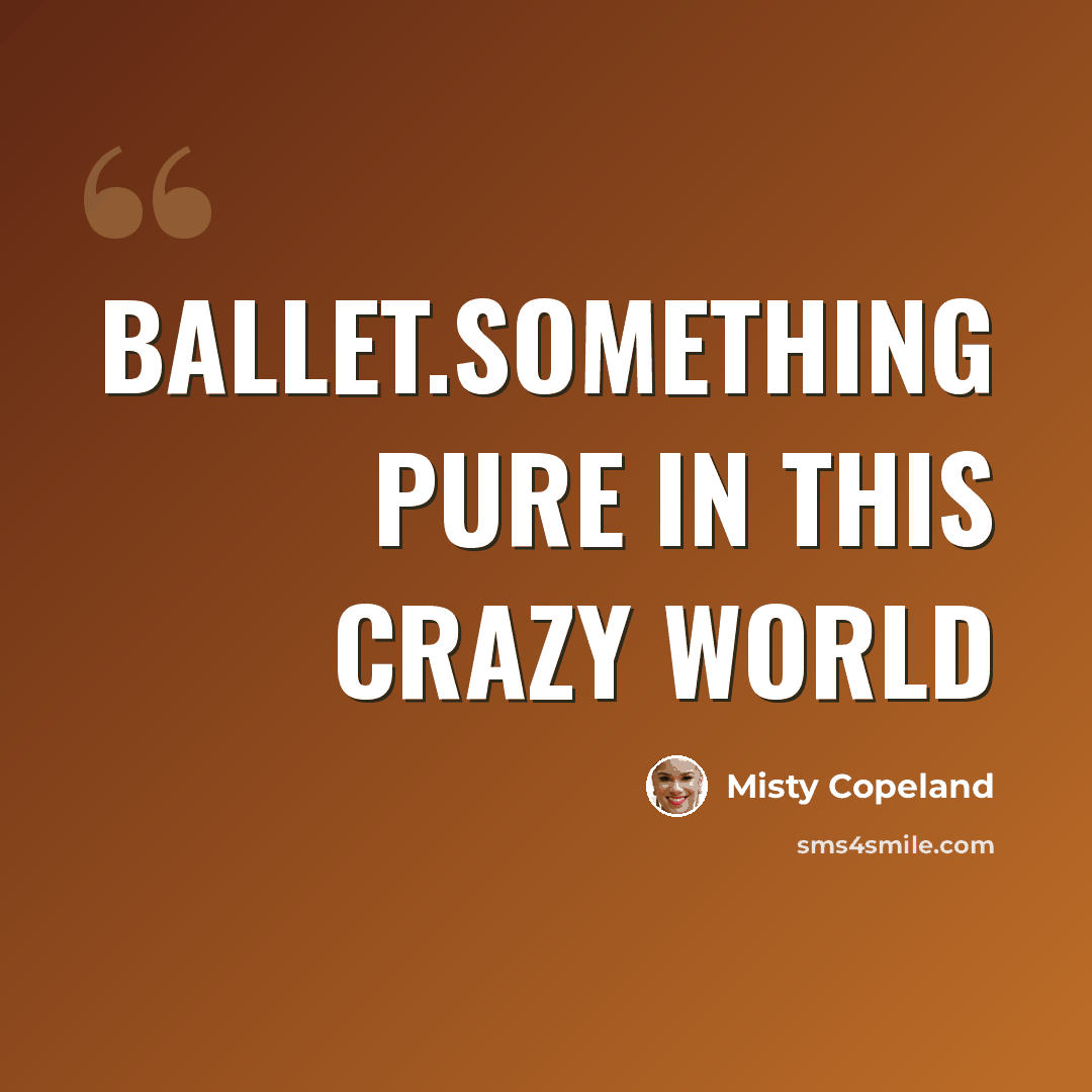 “Ballet.something pure in this crazy world” quote by Misty Copeland