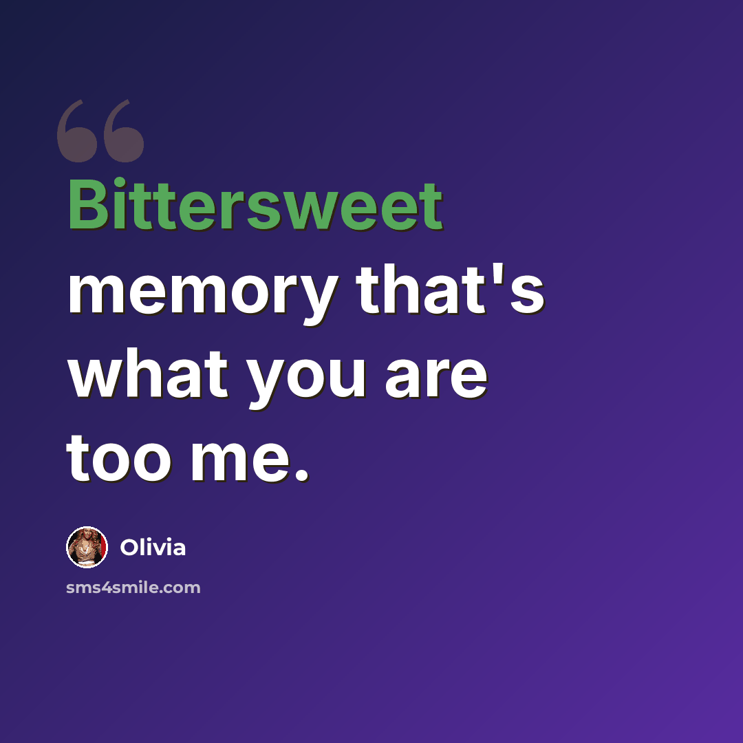 “Bittersweet memory that's what you are too me.” quote by Olivia