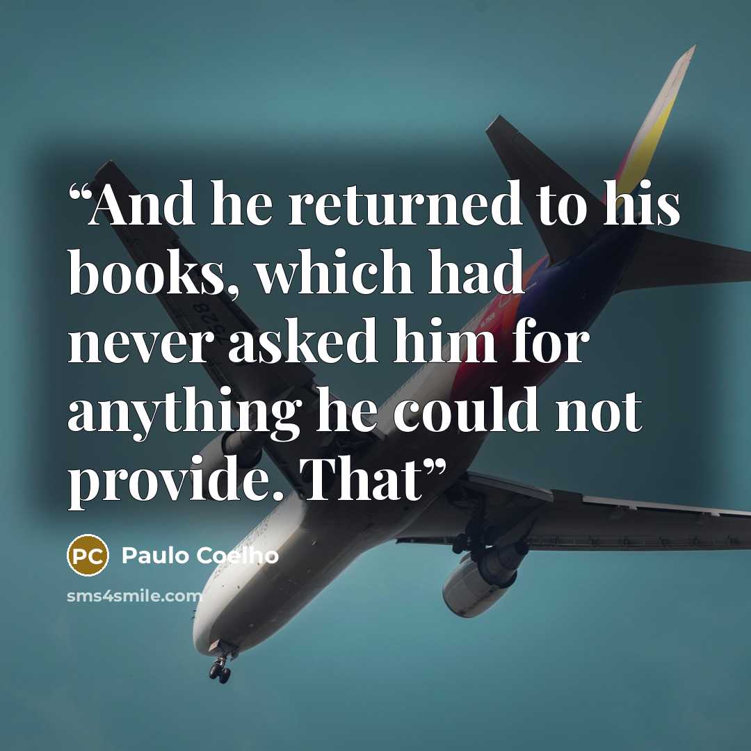 “And he returned to his books, which had never asked him for anything he could not provide. That” quote by Paulo Coelho