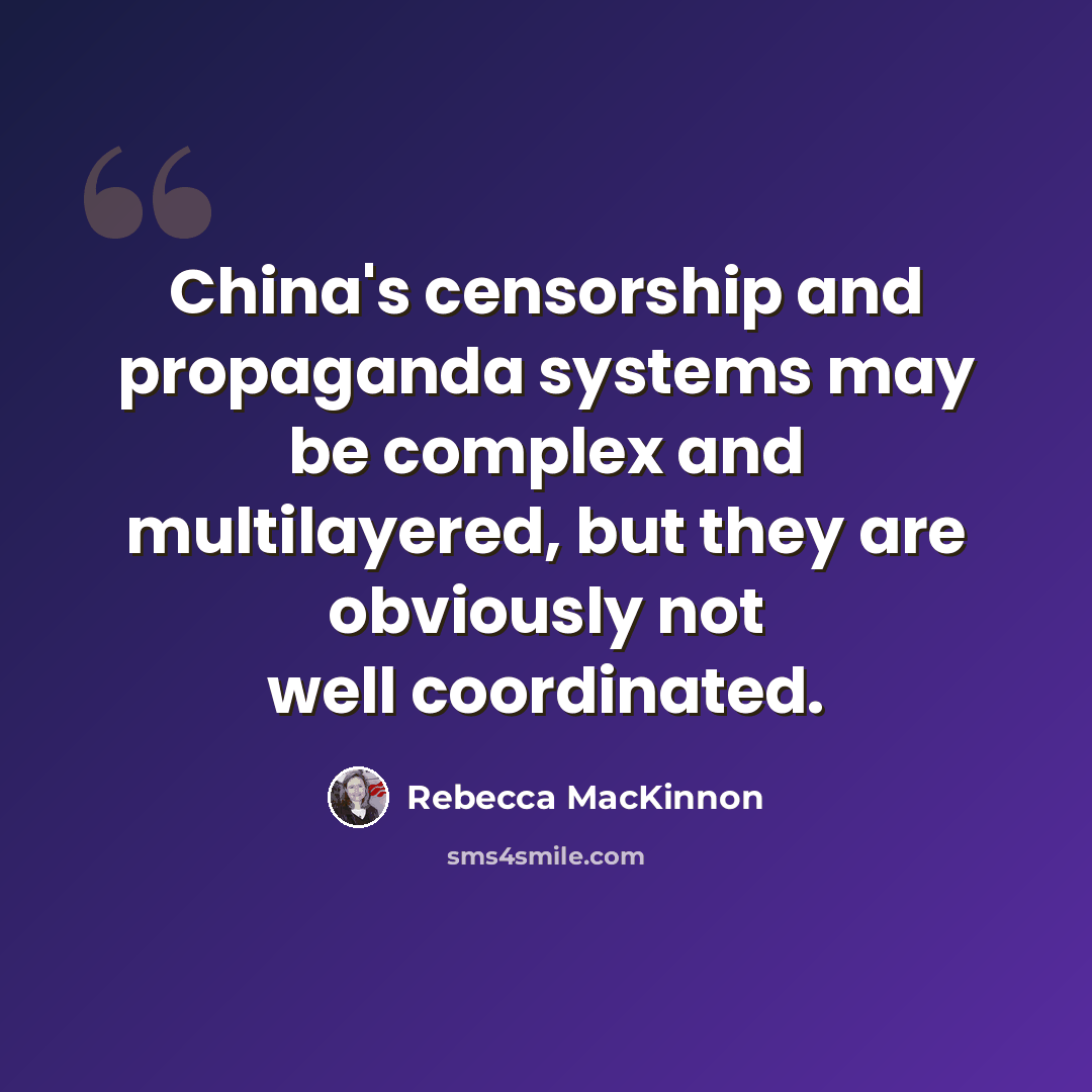 “China's censorship and propaganda systems may be complex and multilayered, but they are obviously not well coordinated.” quote by Rebecca MacKinnon