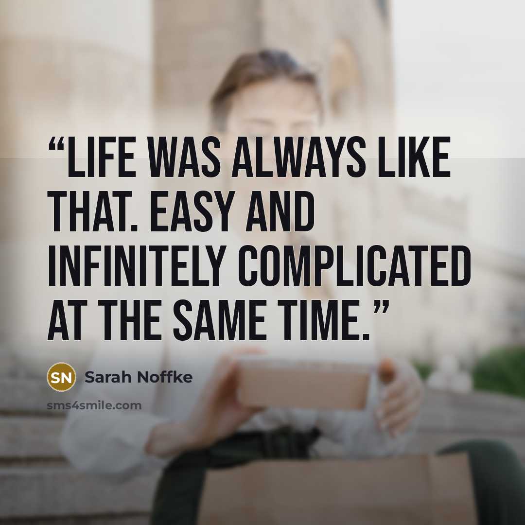 “Life was always like that. Easy and infinitely complicated at the same time.” quote by Sarah Noffke