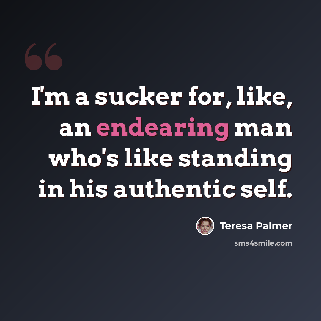“I'm a sucker for, like, an endearing man who's like standing in his authentic self.” quote by Teresa Palmer