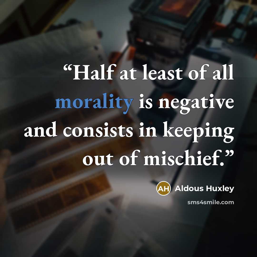 “Half at least of all morality is negative and consists in keeping out of mischief.” quote by Aldous Huxley