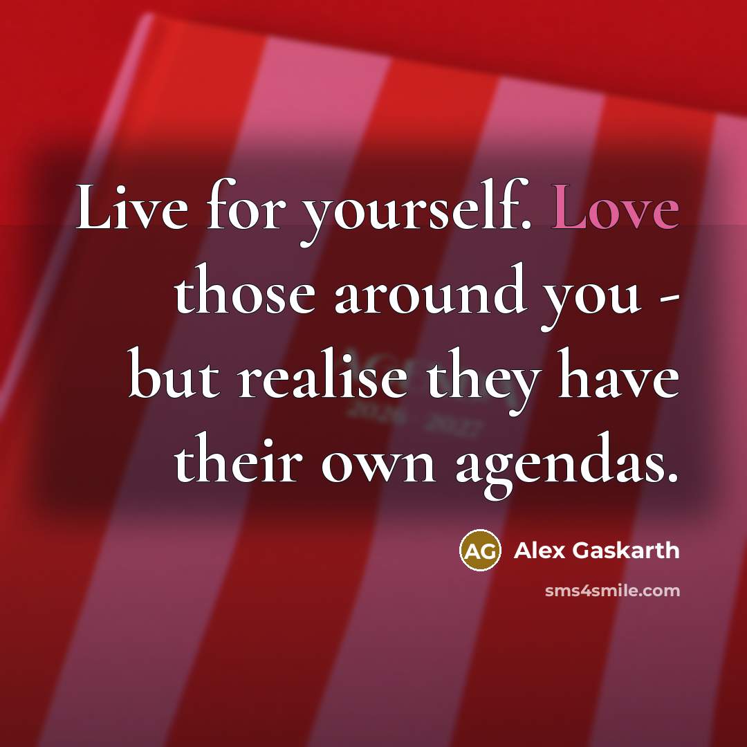 “Live for yourself. Love those around you - but realise they have their own agendas.” quote by Alex Gaskarth
