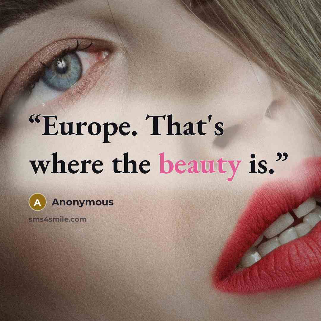 “Europe. That's where the beauty is.” quote by Anonymous