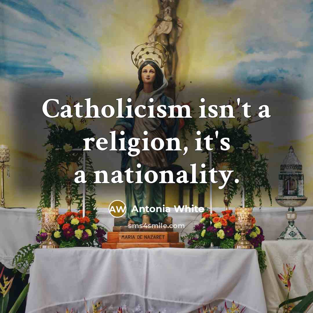 “Catholicism isn't a religion, it's a nationality.” quote by Antonia White