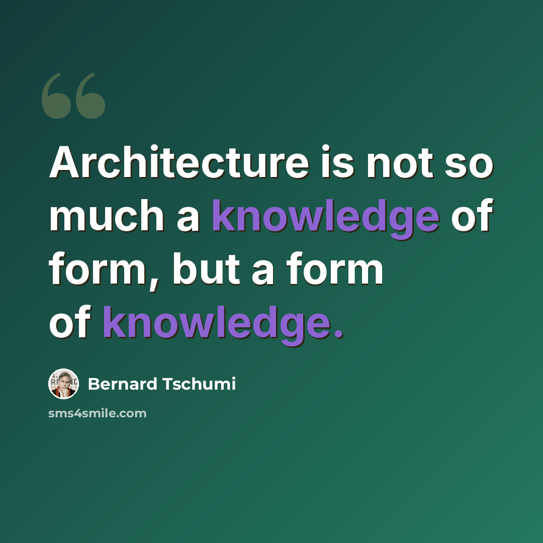 “Architecture is not so much a knowledge of form, but a form of knowledge.” quote by Bernard Tschumi