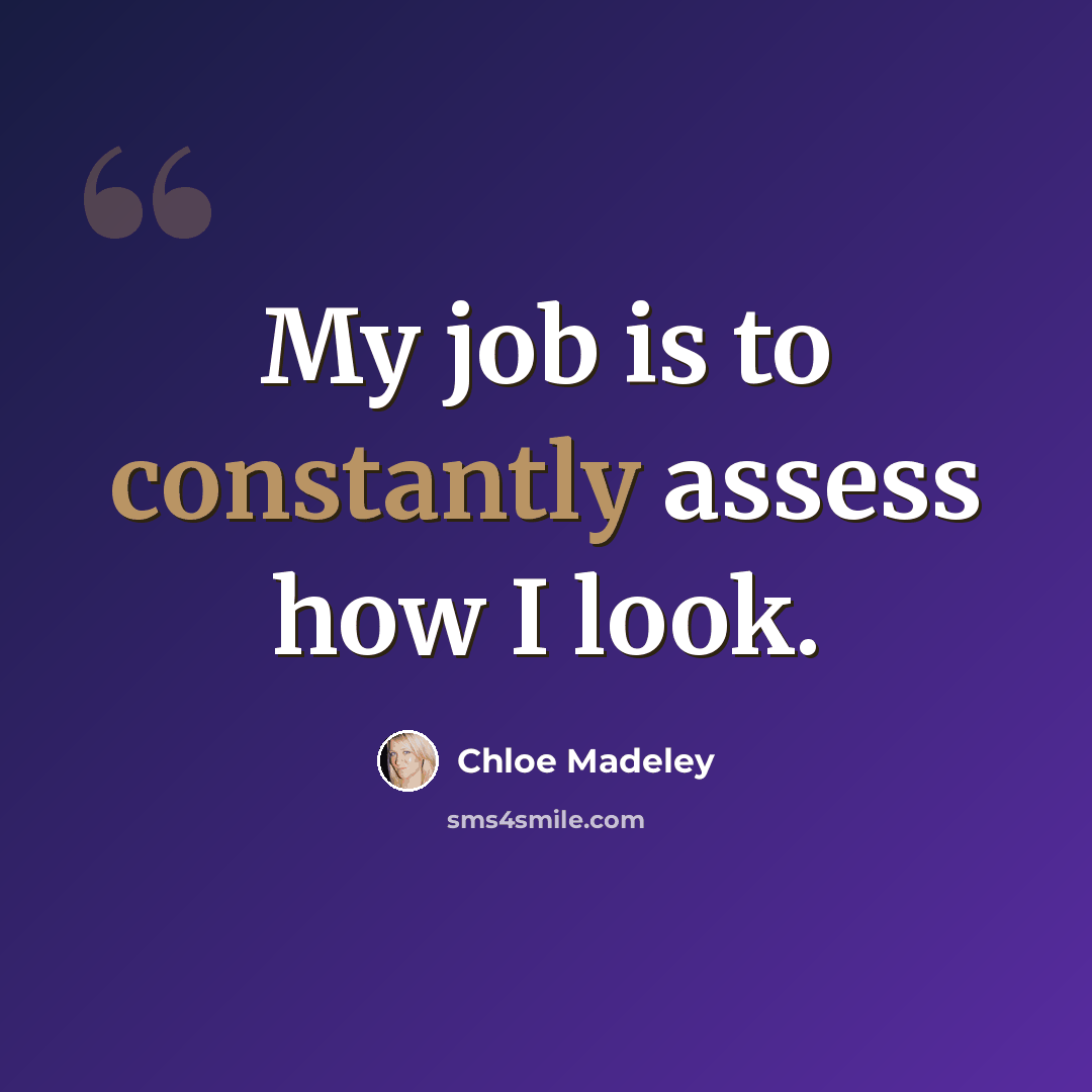 “My job is to constantly assess how I look.” quote by Chloe Madeley