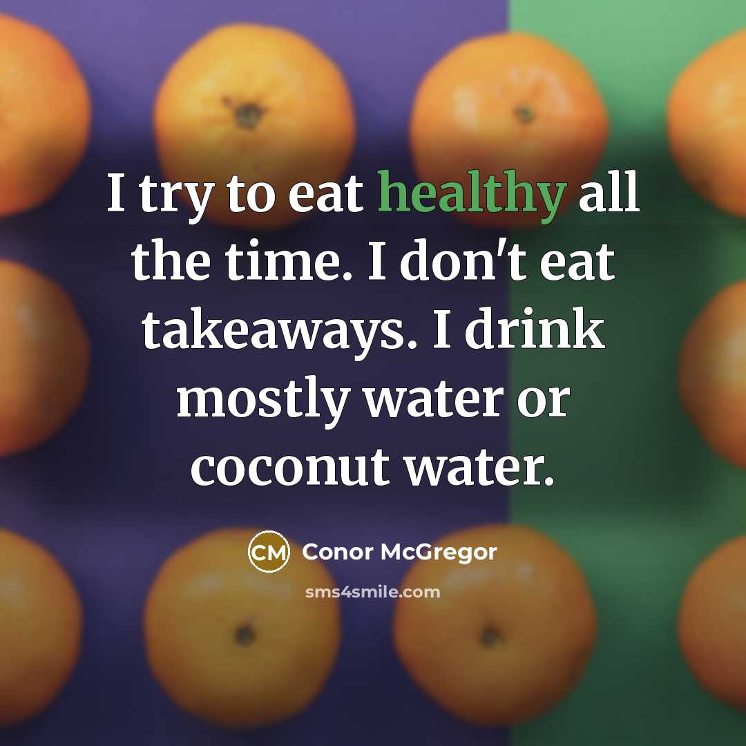 “I try to eat healthy all the time. I don't eat takeaways. I drink mostly water or coconut water.” quote by Conor McGregor