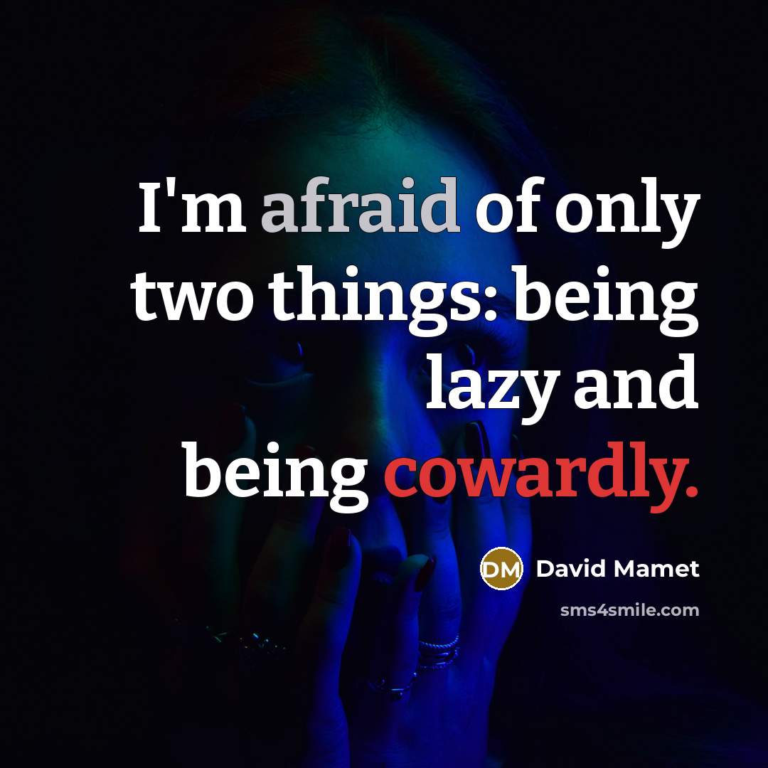 “I'm afraid of only two things: being lazy and being cowardly.” quote by David Mamet