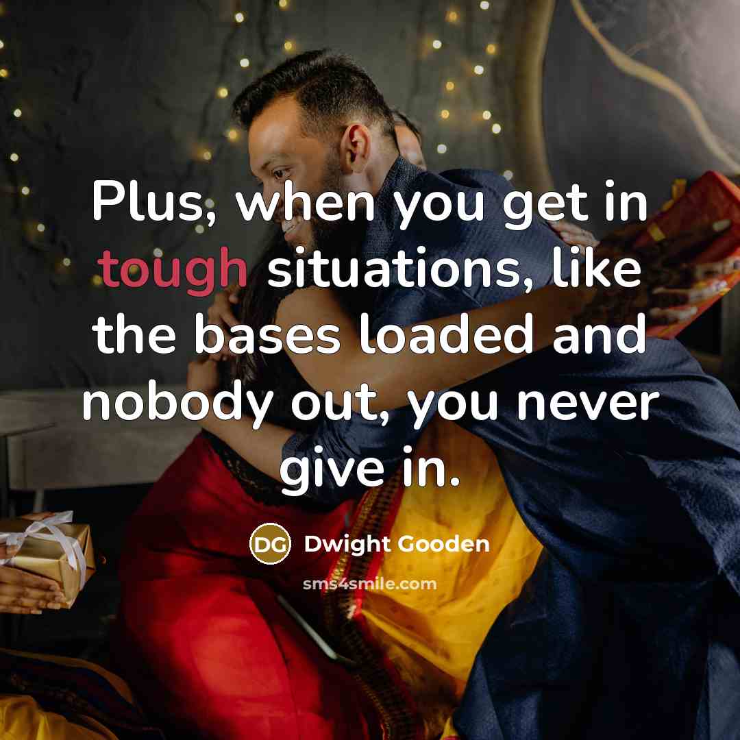 “Plus, when you get in tough situations, like the bases loaded and nobody out, you never give in.” quote by Dwight Gooden