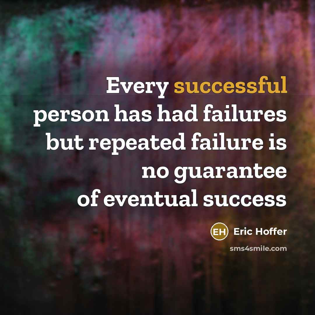 “Every successful person has had failures but repeated failure is no guarantee of eventual success” quote by Eric Hoffer