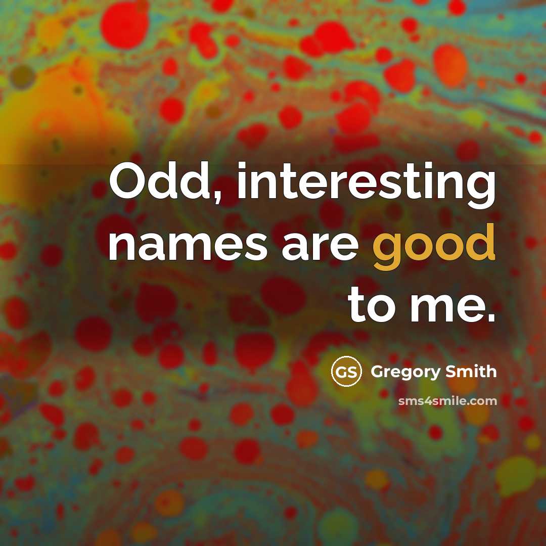 “Odd, interesting names are good to me.” quote by Gregory Smith