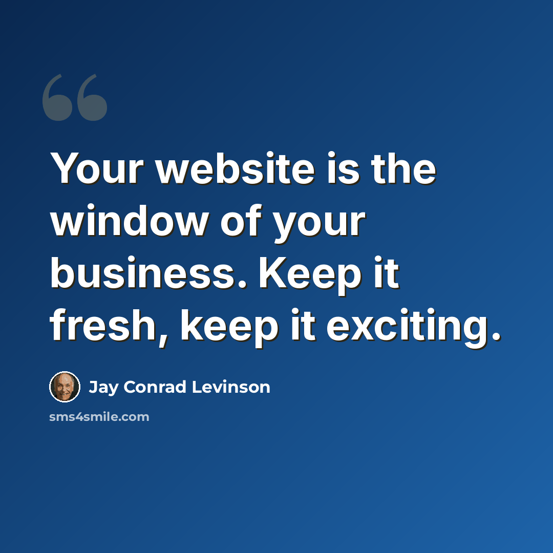 “Your website is the window of your business. Keep it fresh, keep it exciting.” quote by Jay Conrad Levinson