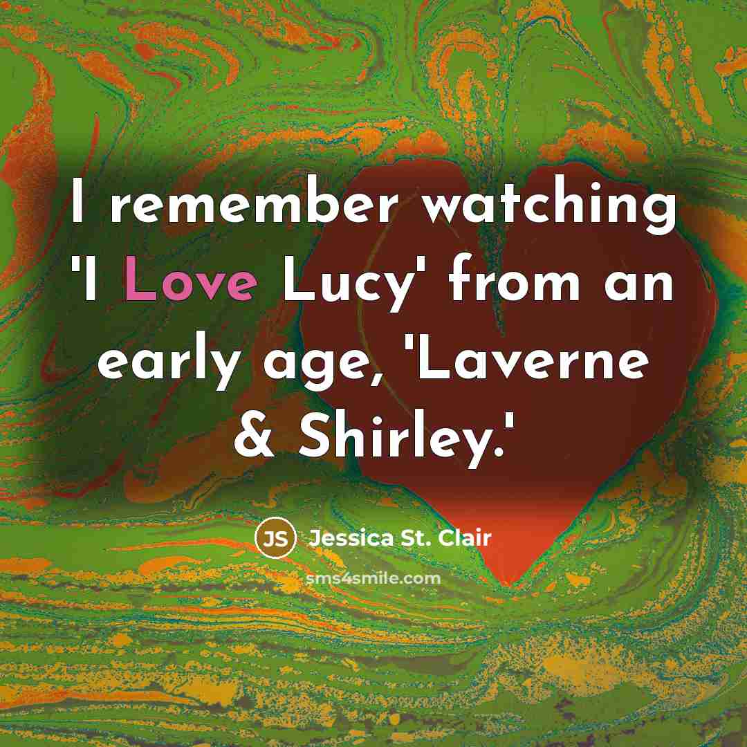 “I remember watching 'I Love Lucy' from an early age, 'Laverne & Shirley.'” quote by Jessica St. Clair