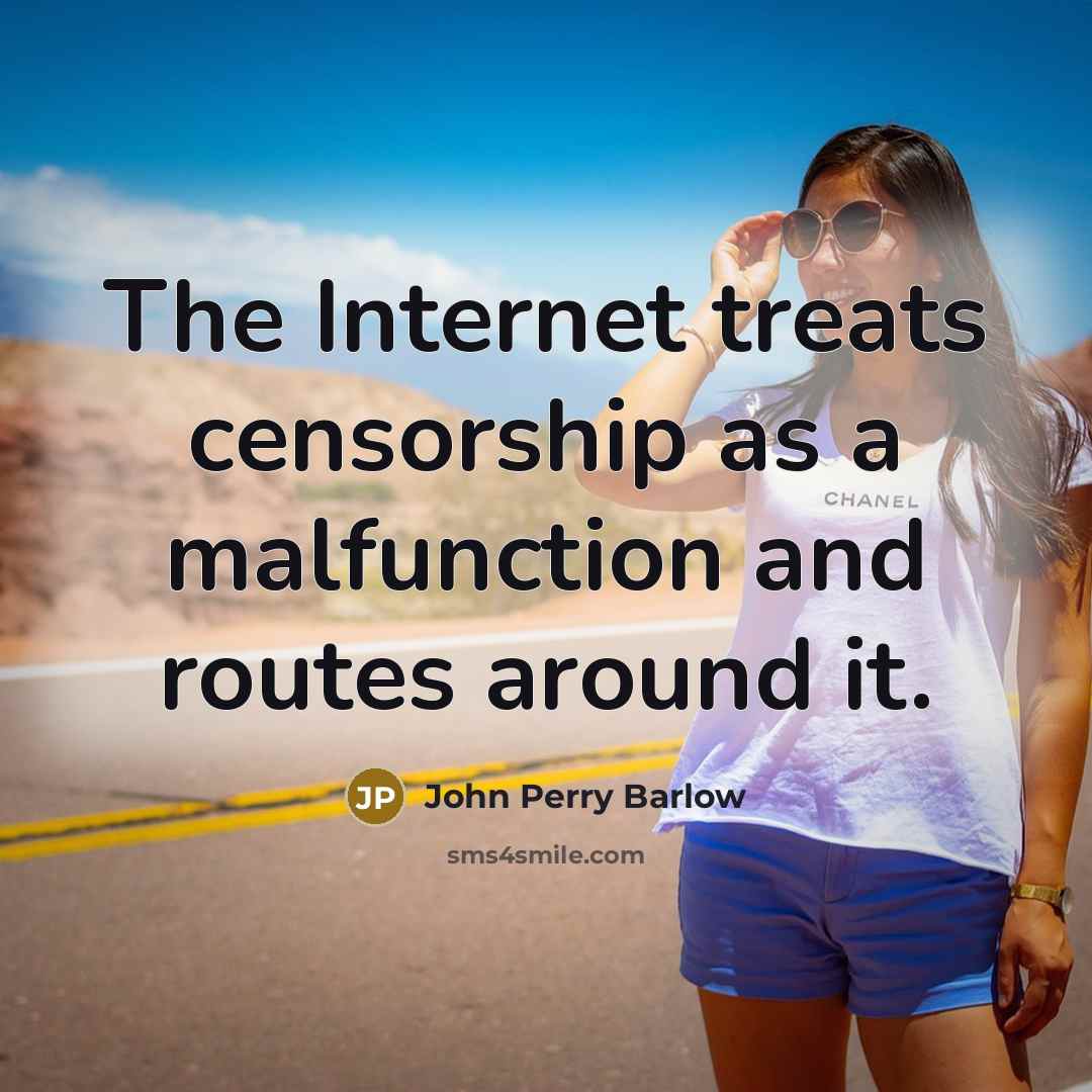 “The Internet treats censorship as a malfunction and routes around it.” quote by John Perry Barlow