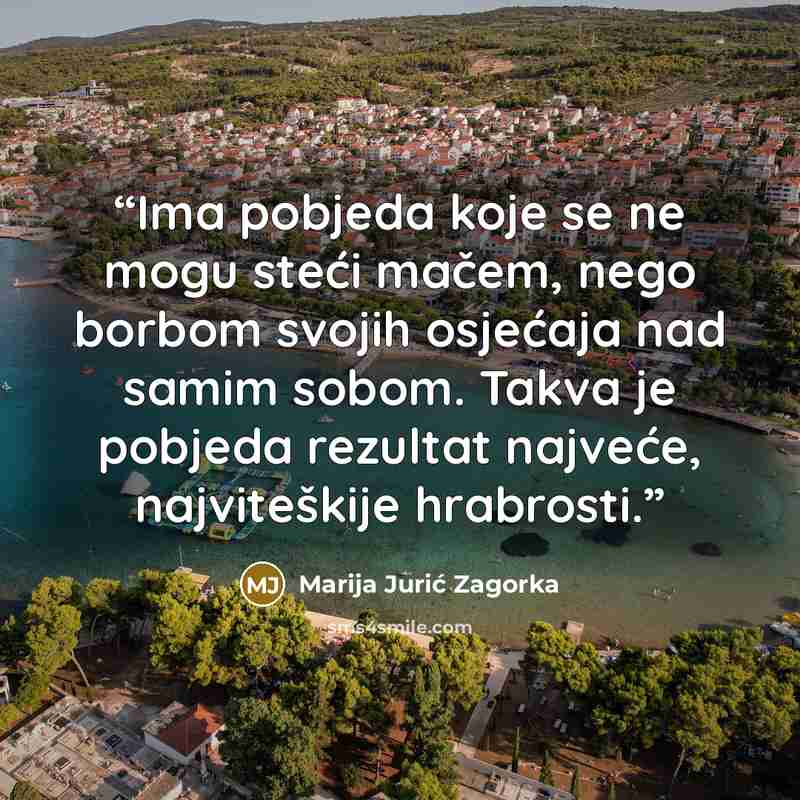 “Ima pobjeda koje se ne mogu steći mačem, nego borbom svojih osjećaja nad samim sobom. Takva je pobjeda rezultat najveće, najviteškije hrabrosti.” quote by Marija Jurić Zagorka