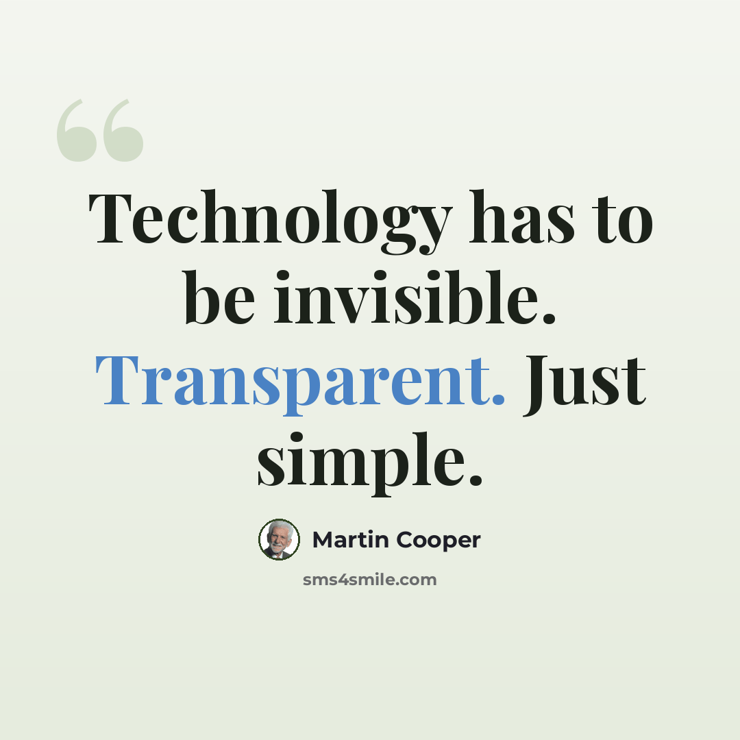 “Technology has to be invisible. Transparent. Just simple.” quote by Martin Cooper