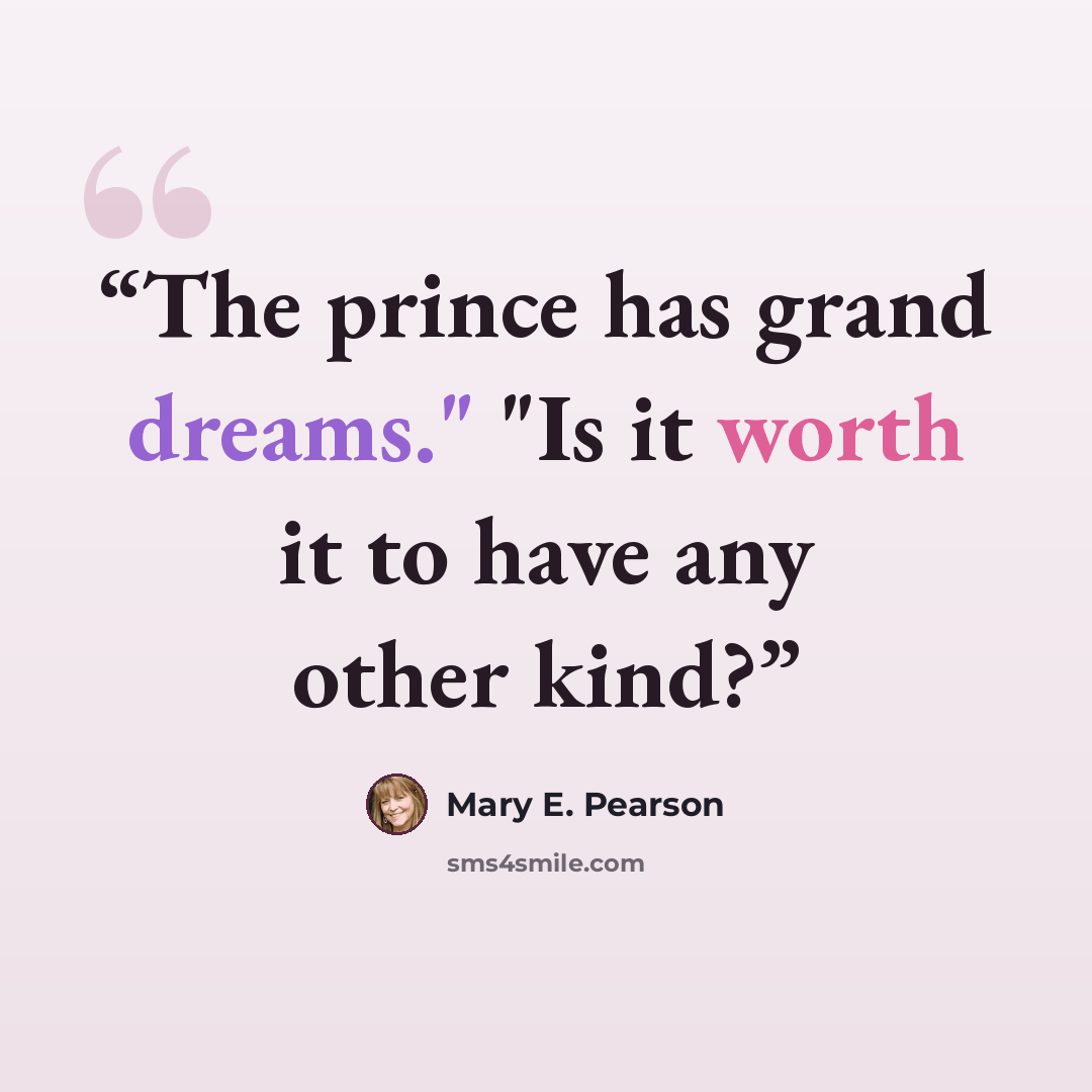 “The prince has grand dreams." "Is it worth it to have any other kind?” quote by Mary E. Pearson