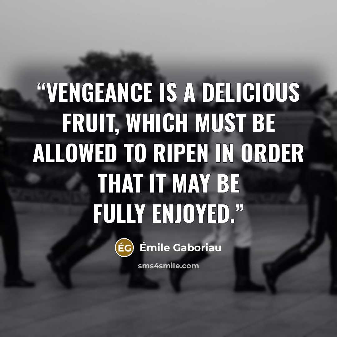“Vengeance is a delicious fruit, which must be allowed to ripen in order that it may be fully enjoyed.” quote by Émile Gaboriau