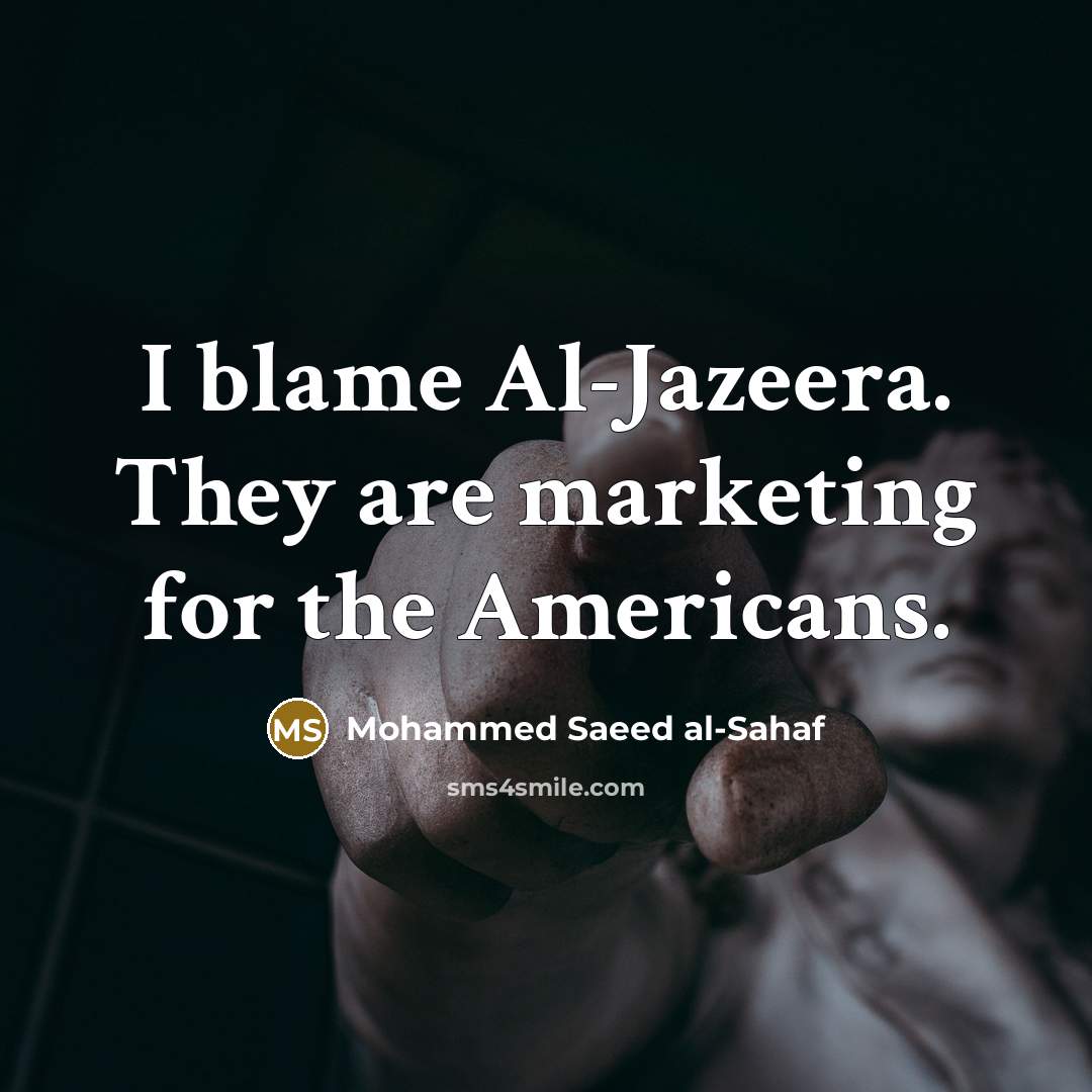 “I blame Al-Jazeera. They are marketing for the Americans.” quote by Mohammed Saeed al-Sahaf