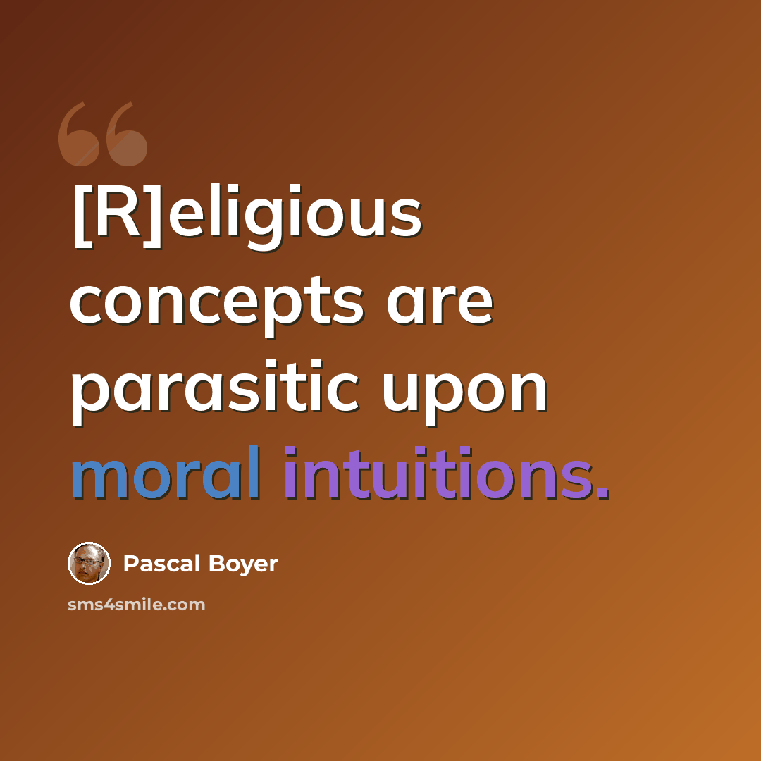 “[R]eligious concepts are parasitic upon moral intuitions.” quote by Pascal Boyer