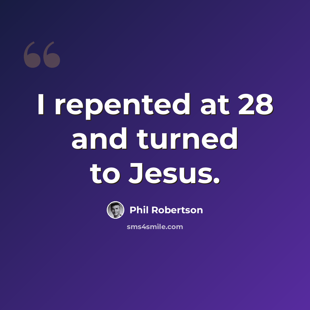 “I repented at 28 and turned to Jesus.” quote by Phil Robertson