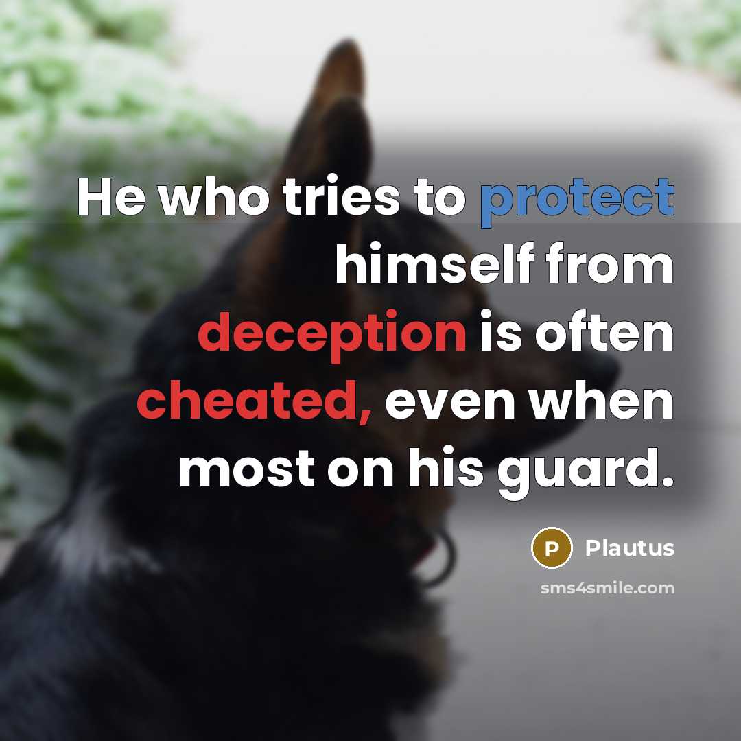 “He who tries to protect himself from deception is often cheated, even when most on his guard.” quote by Plautus