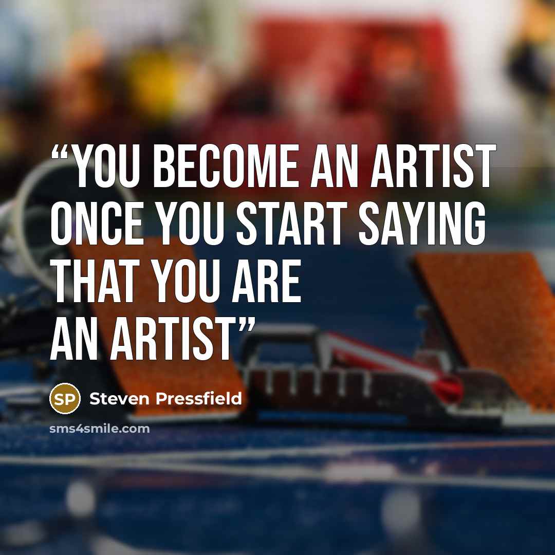 “You become an artist once you start saying that you are an artist” quote by Steven Pressfield