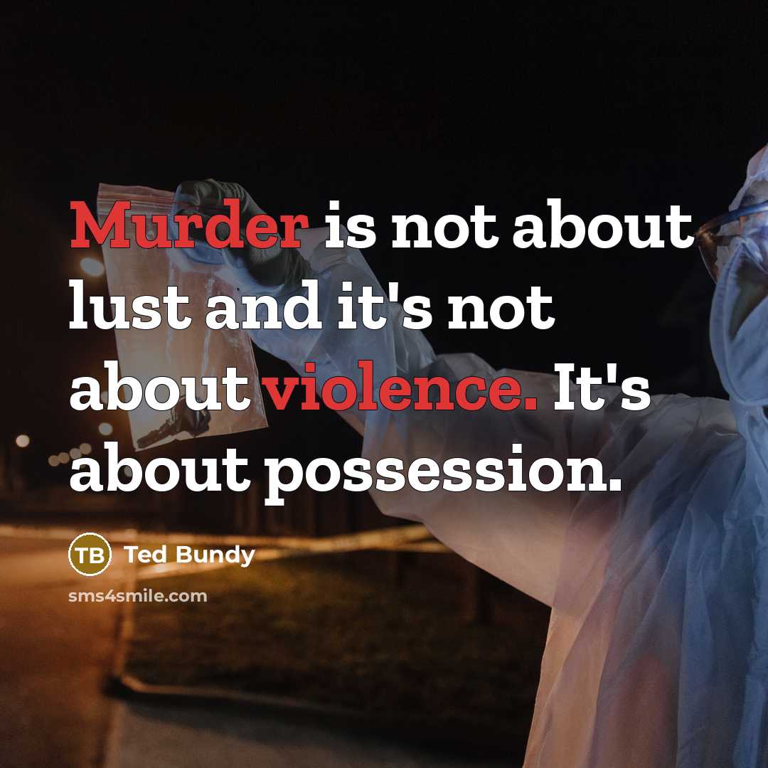 “Murder is not about lust and it's not about violence. It's about possession.” quote by Ted Bundy