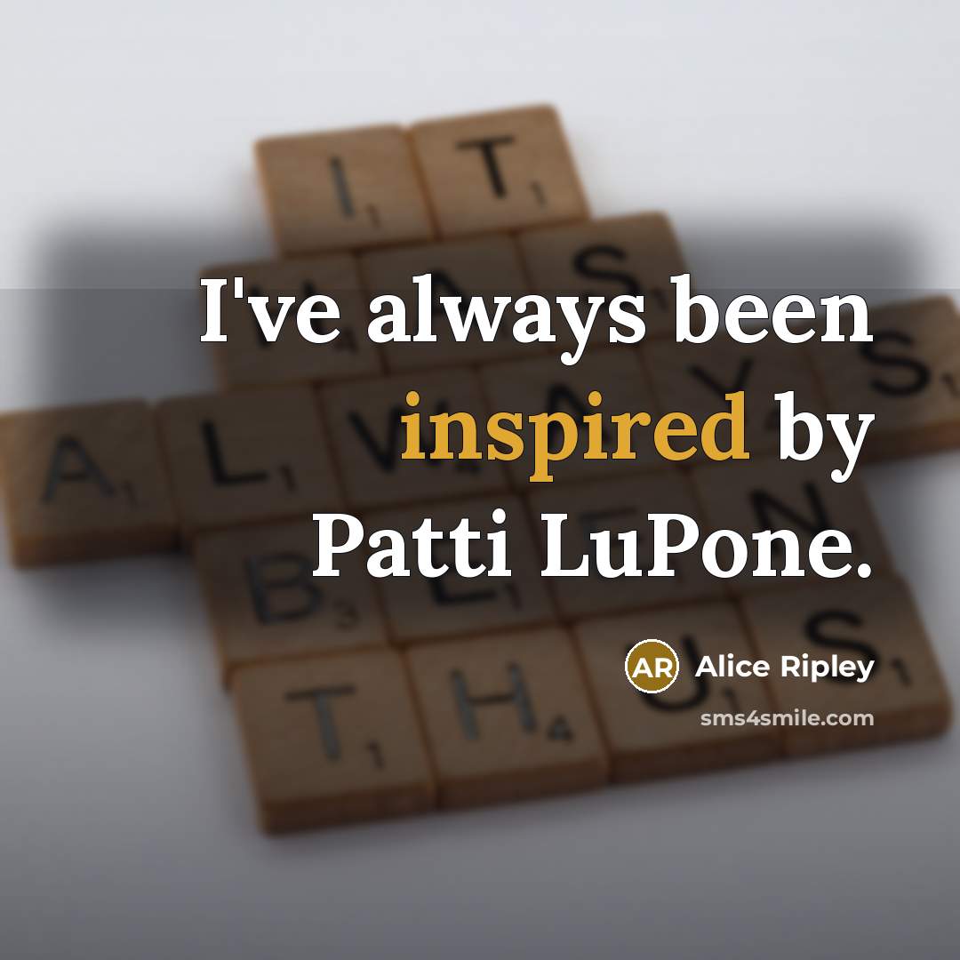 “I've always been inspired by Patti LuPone.” quote by Alice Ripley