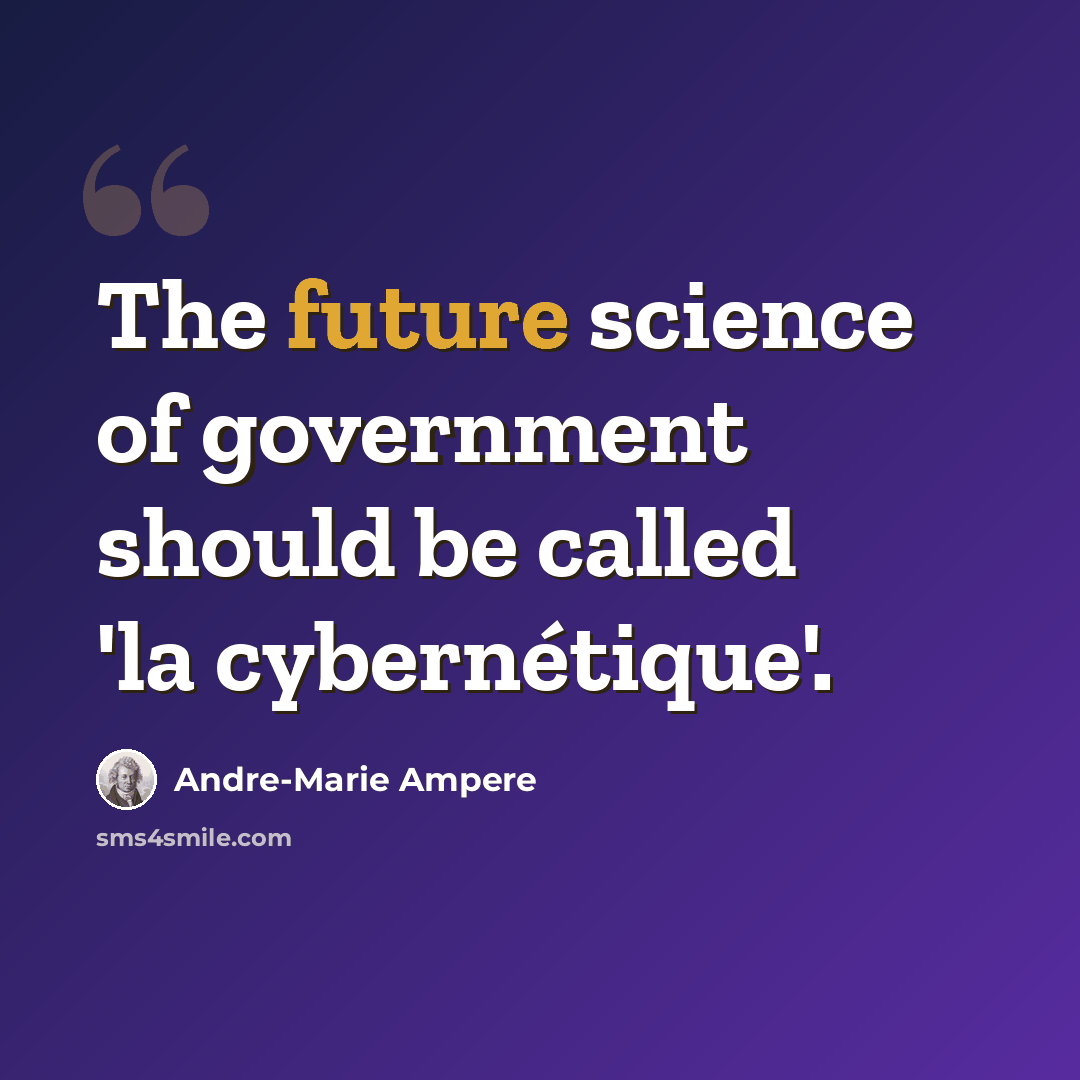 “The future science of government should be called 'la cybernétique'.” quote by Andre-Marie Ampere