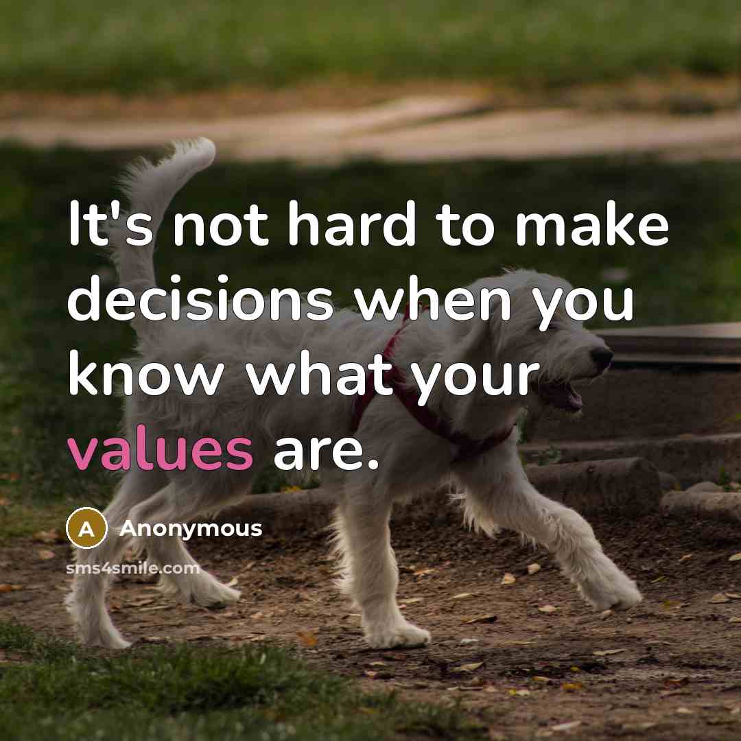 “It's not hard to make decisions when you know what your values are.” quote by Anonymous