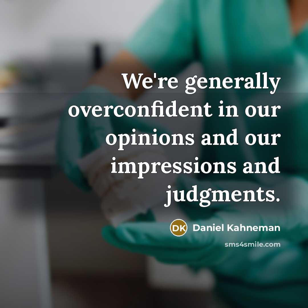 “We're generally overconfident in our opinions and our impressions and judgments.” quote by Daniel Kahneman