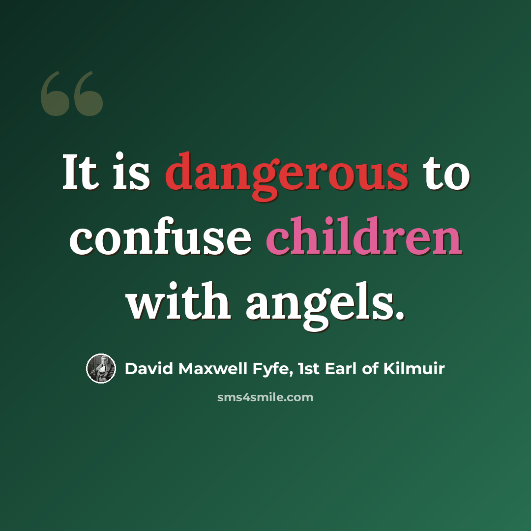 “It is dangerous to confuse children with angels.” quote by David Maxwell Fyfe, 1st Earl of Kilmuir