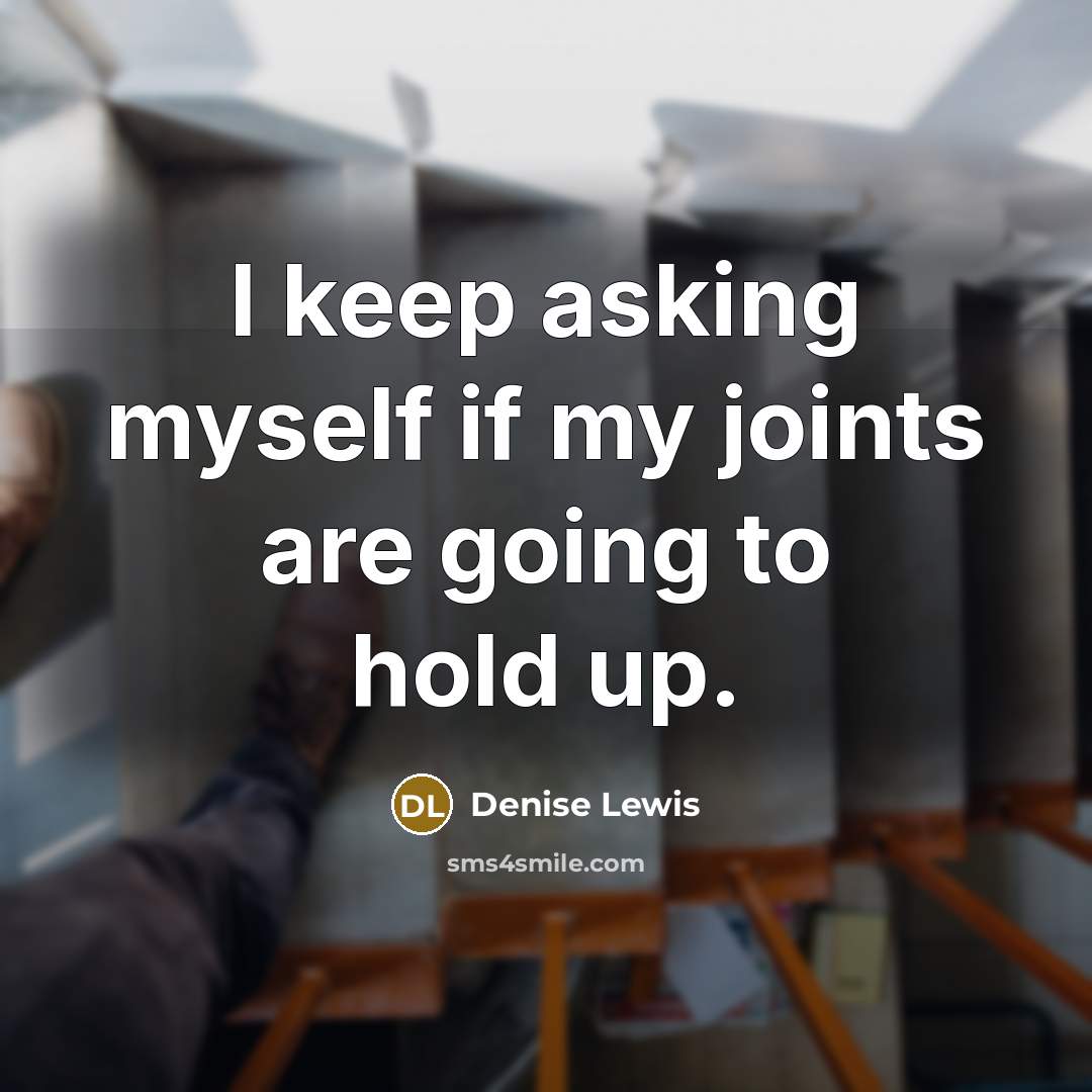 “I keep asking myself if my joints are going to hold up.” quote by Denise Lewis