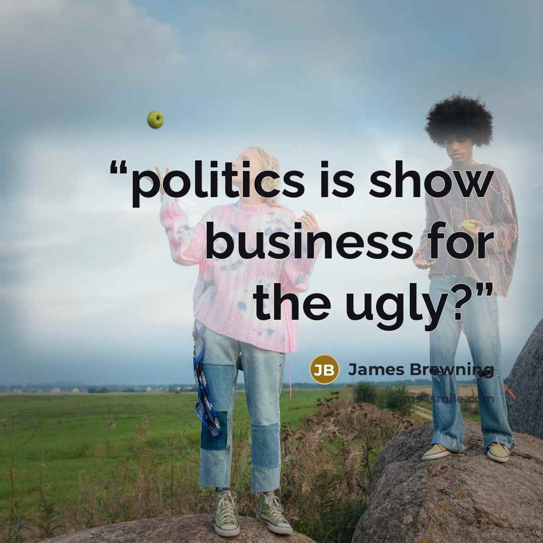 “politics is show business for the ugly?” quote by James Browning