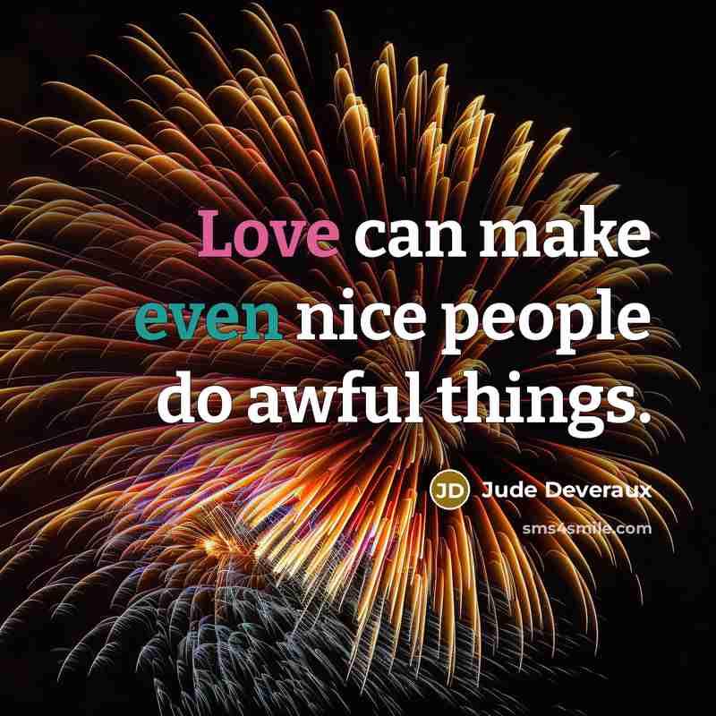 “Love can make even nice people do awful things.” quote by Jude Deveraux