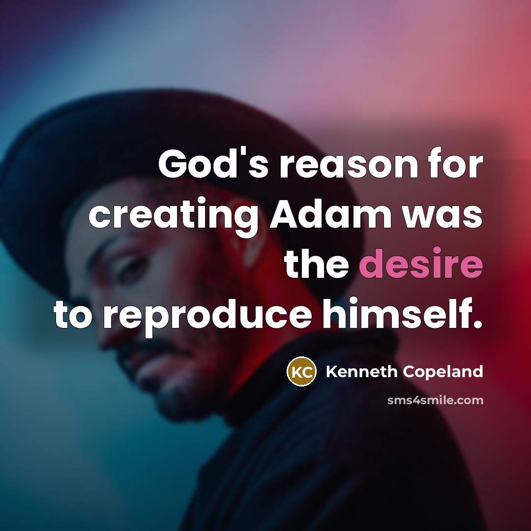 “God's reason for creating Adam was the desire to reproduce himself.” quote by Kenneth Copeland